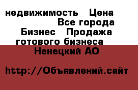 недвижимость › Цена ­ 40 000 000 - Все города Бизнес » Продажа готового бизнеса   . Ненецкий АО